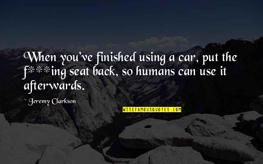 Car Seat Quotes By Jeremy Clarkson: When you've finished using a car, put the