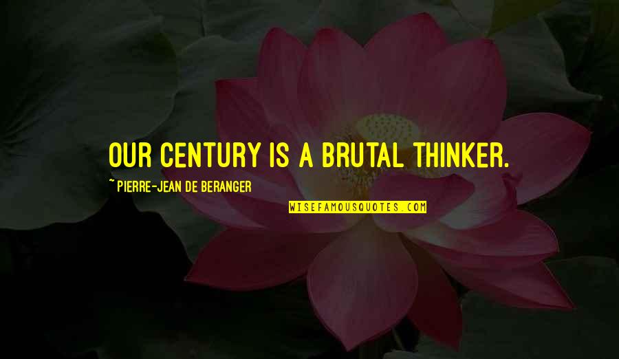 Car Seat Quotes By Pierre-Jean De Beranger: Our century is a brutal thinker.
