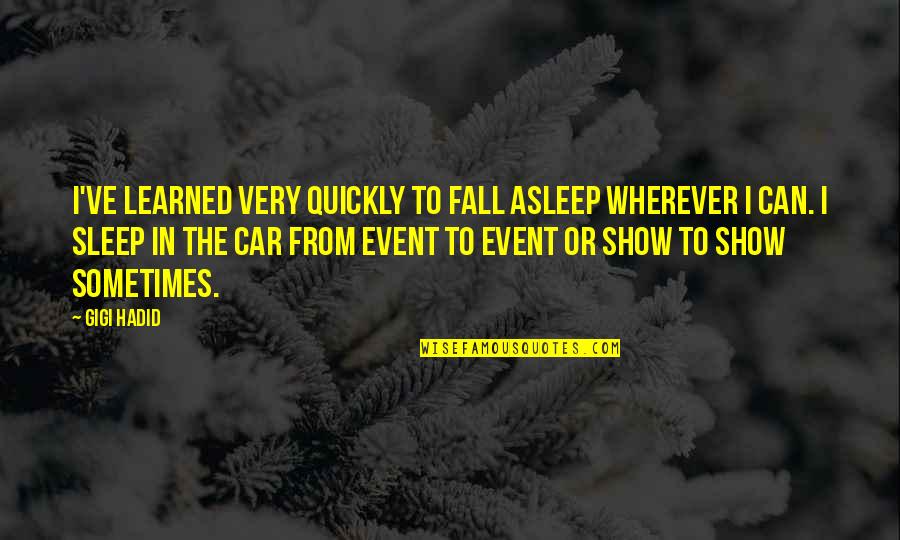 Car Show Quotes By Gigi Hadid: I've learned very quickly to fall asleep wherever