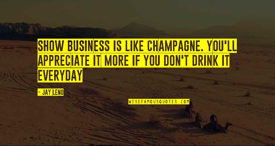 Car Show Quotes By Jay Leno: Show business is like Champagne. You'll appreciate it