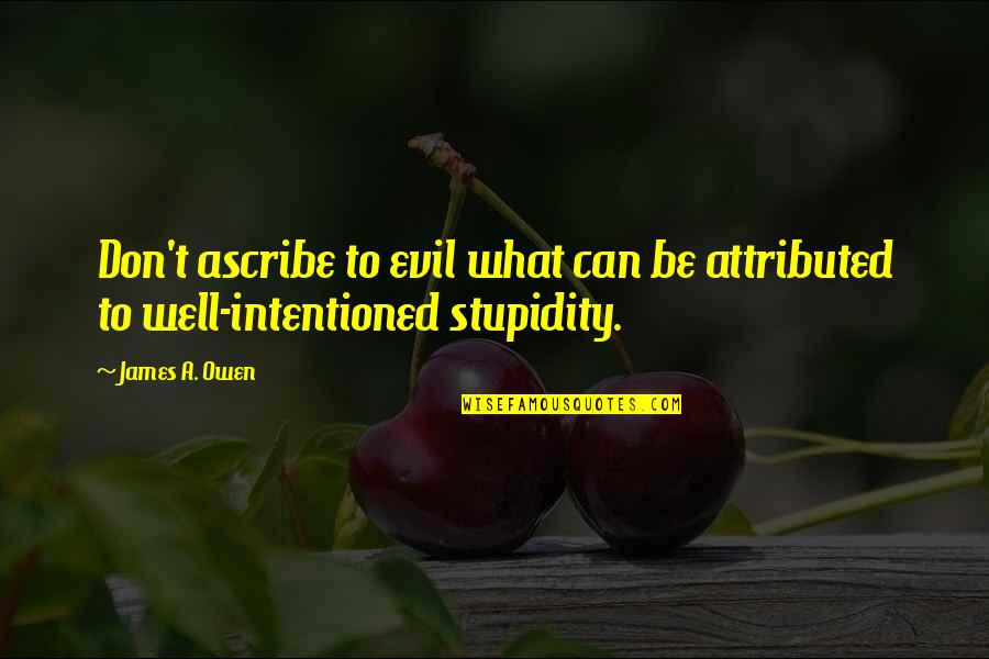 Car Sick Quotes By James A. Owen: Don't ascribe to evil what can be attributed