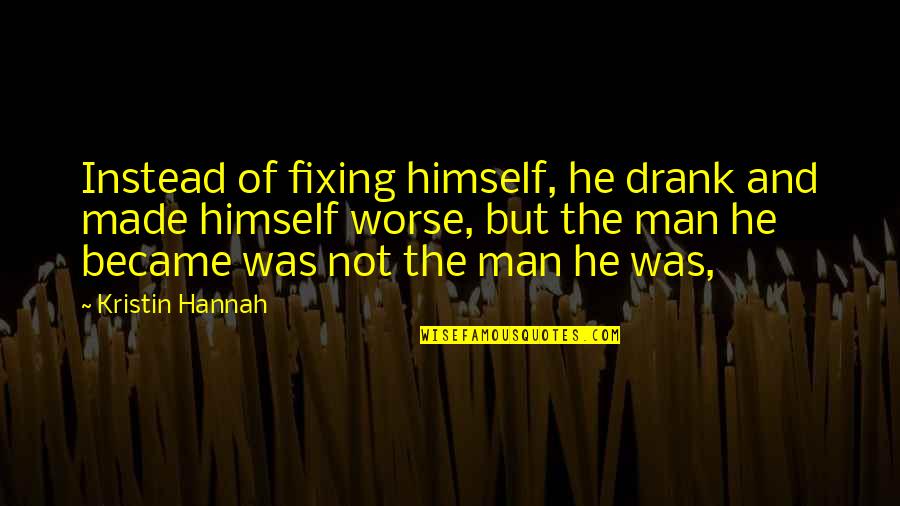 Car Side Mirror Quotes By Kristin Hannah: Instead of fixing himself, he drank and made
