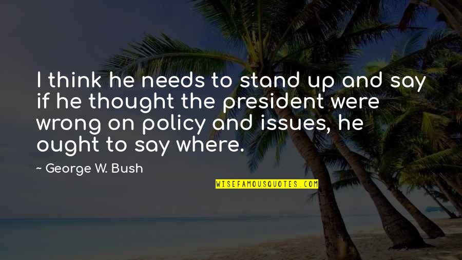Car Sounds Quotes By George W. Bush: I think he needs to stand up and