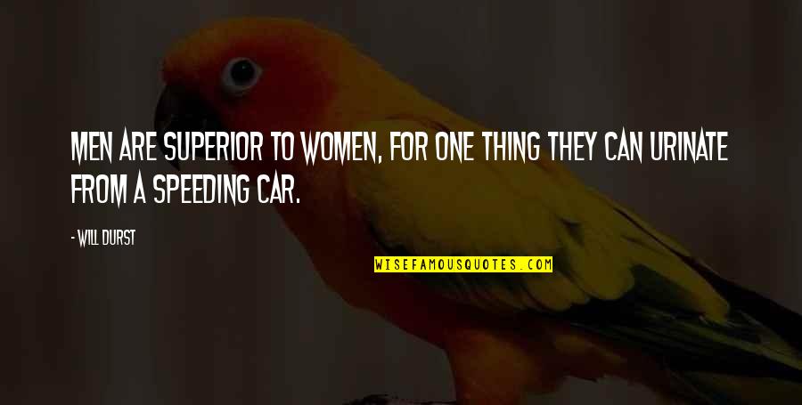 Car Speeding Quotes By Will Durst: Men are superior to women, for one thing