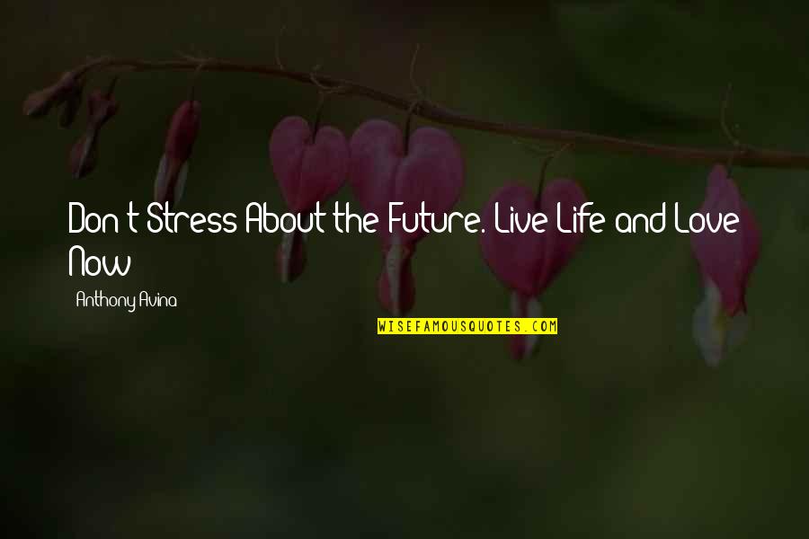Car Stereo Quotes By Anthony Avina: Don't Stress About the Future. Live Life and