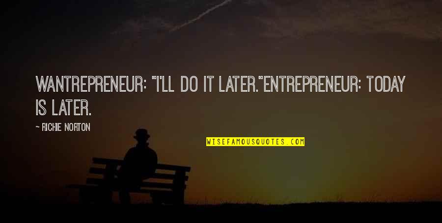 Car Stickering Quotes By Richie Norton: Wantrepreneur: "I'll do it later."Entrepreneur: Today IS later.