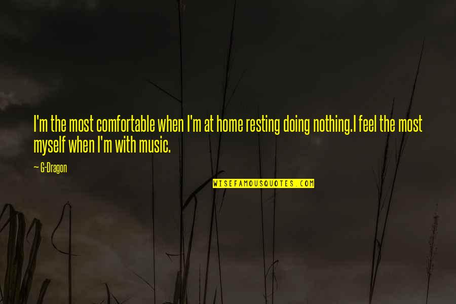 Car Stunts Quotes By G-Dragon: I'm the most comfortable when I'm at home