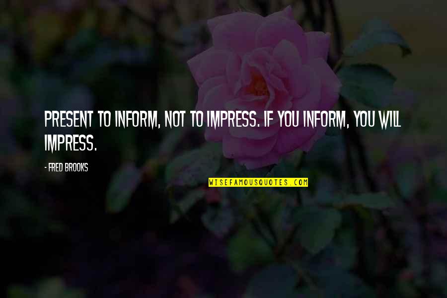 Car Tag Quotes By Fred Brooks: Present to inform, not to impress. If you