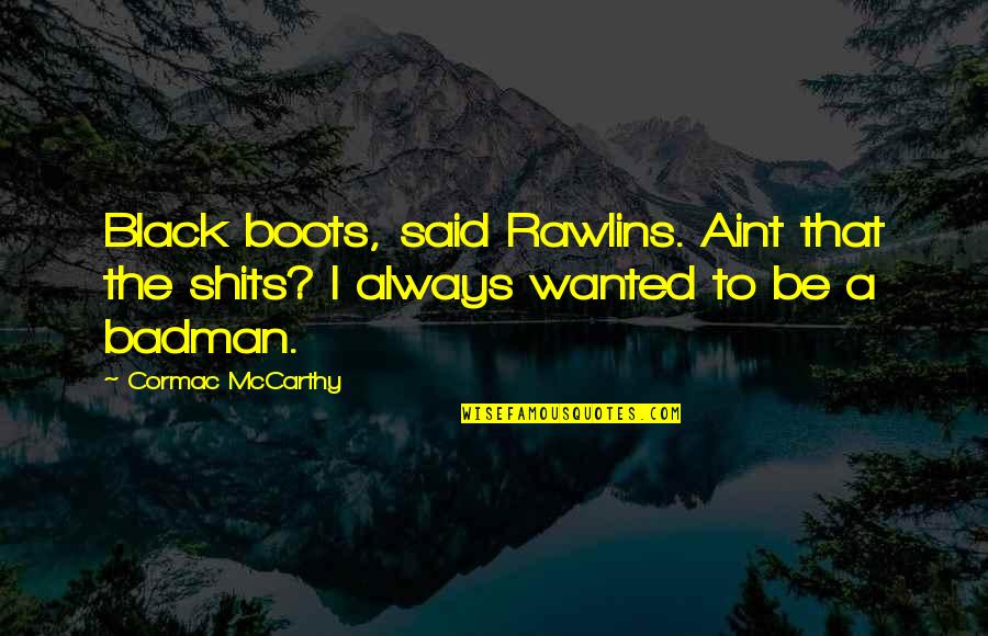 Car Talk Famous Quotes By Cormac McCarthy: Black boots, said Rawlins. Aint that the shits?