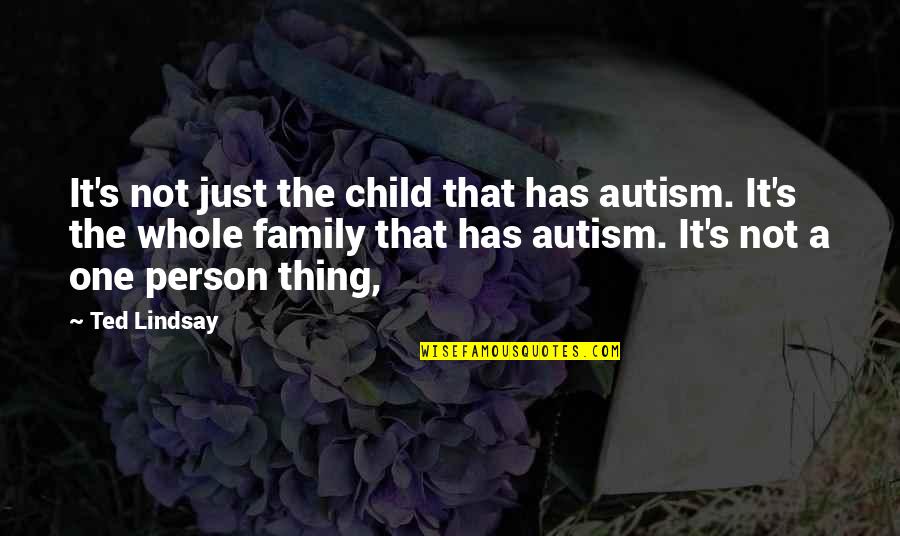 Car Talk Famous Quotes By Ted Lindsay: It's not just the child that has autism.