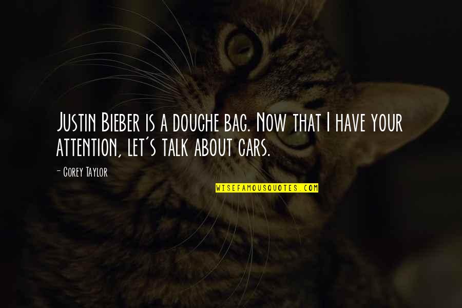 Car Talk Quotes By Corey Taylor: Justin Bieber is a douche bag. Now that