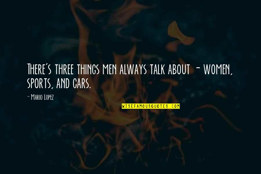 Car Talk Quotes By Mario Lopez: There's three things men always talk about -