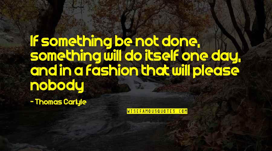 Car Top Down Quotes By Thomas Carlyle: If something be not done, something will do