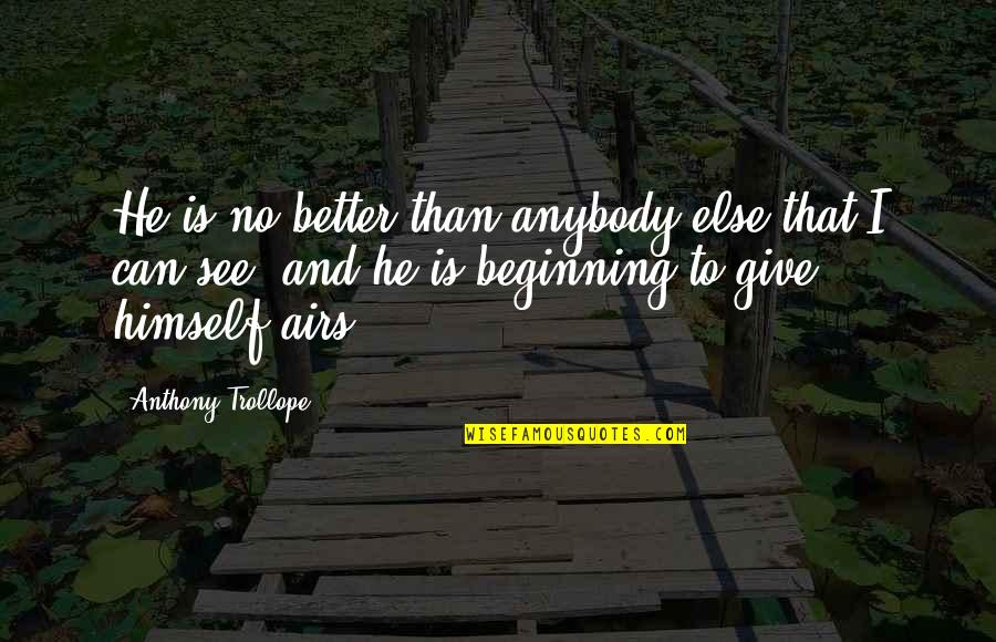 Car Tow Quotes By Anthony Trollope: He is no better than anybody else that Car Tow Quotes By Anthony Trollope: He is no better than anybody else that