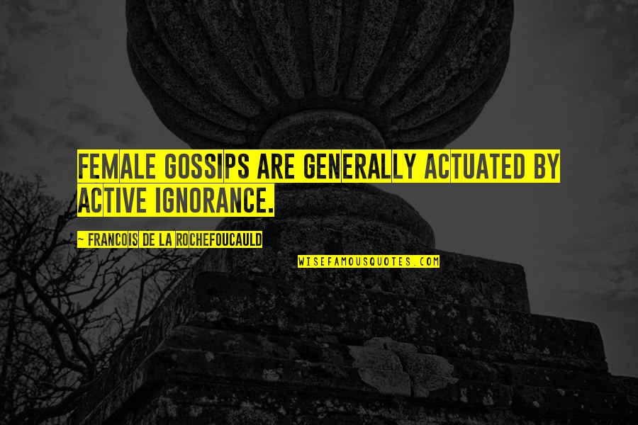 Car Towing Quotes By Francois De La Rochefoucauld: Female gossips are generally actuated by active ignorance.