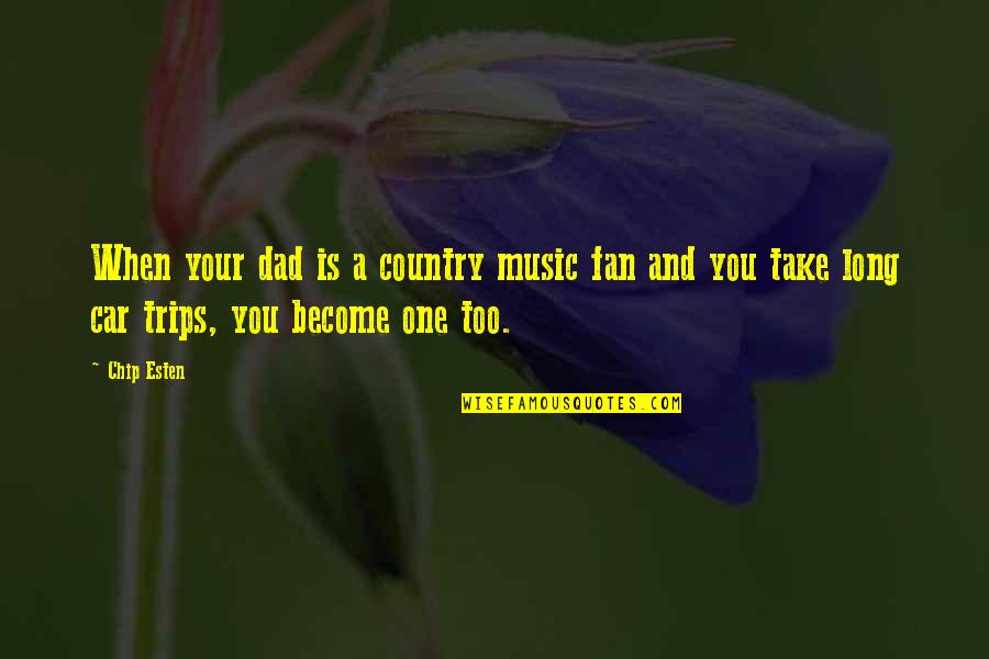 Car Trips Quotes By Chip Esten: When your dad is a country music fan