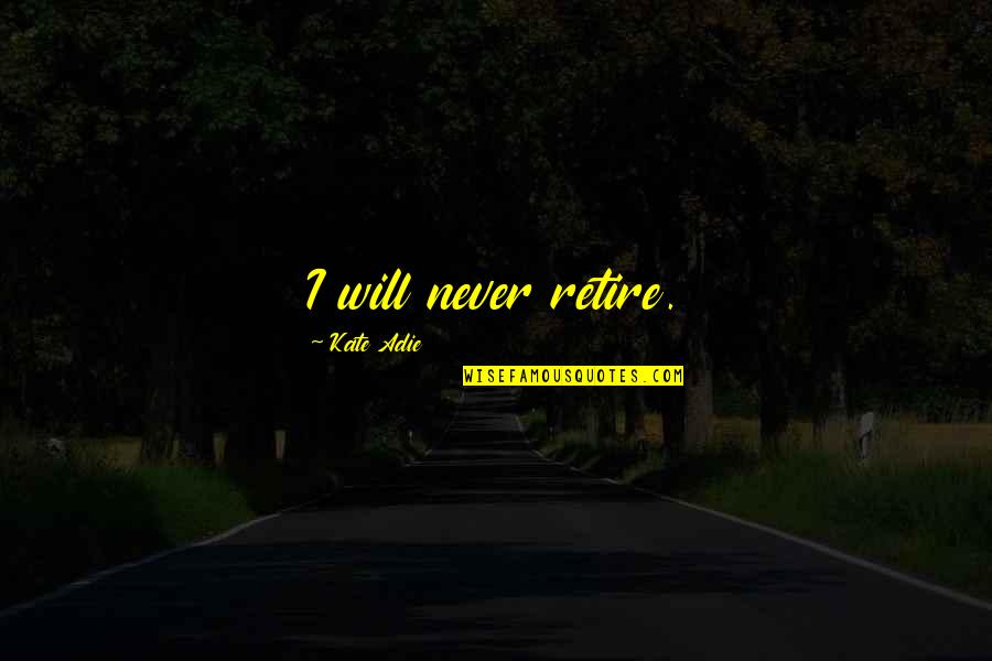 Car Trips Quotes By Kate Adie: I will never retire.
