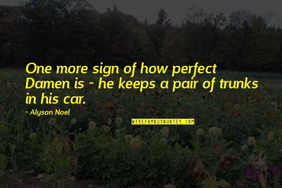 Car Trunks Quotes By Alyson Noel: One more sign of how perfect Damen is
