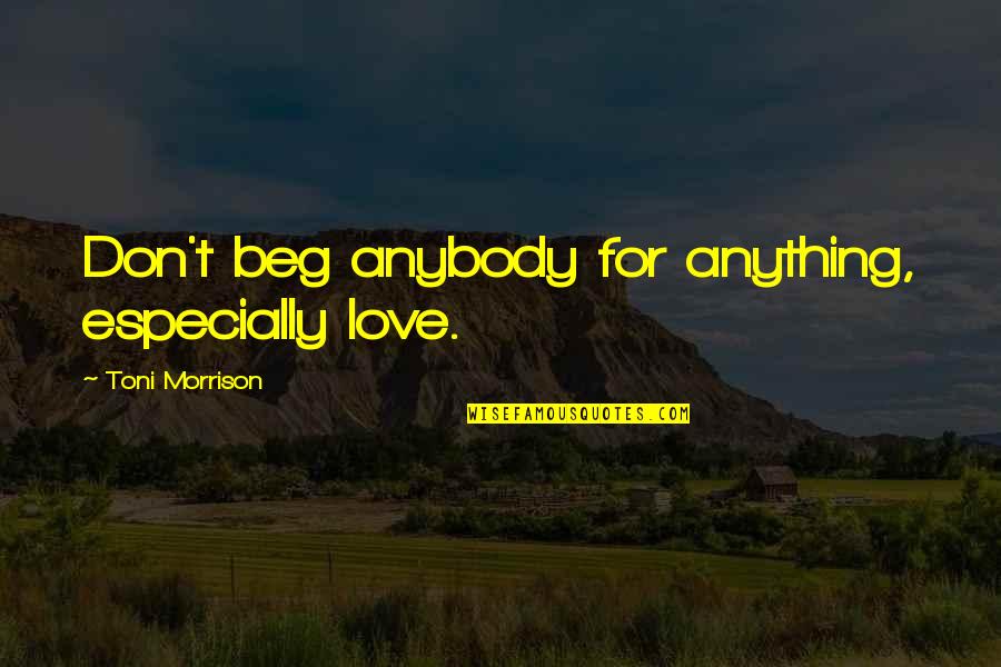 Car Wash Gift Quotes By Toni Morrison: Don't beg anybody for anything, especially love.