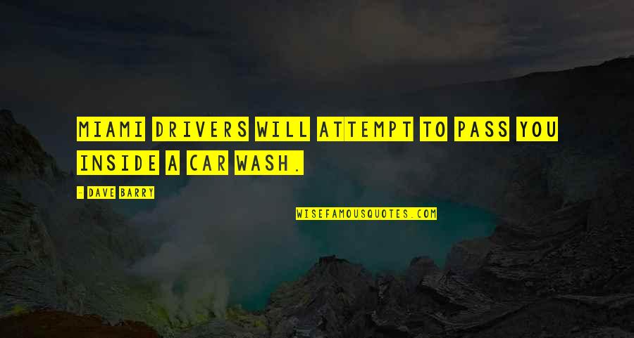 Car Wash Quotes By Dave Barry: Miami drivers will attempt to pass you inside