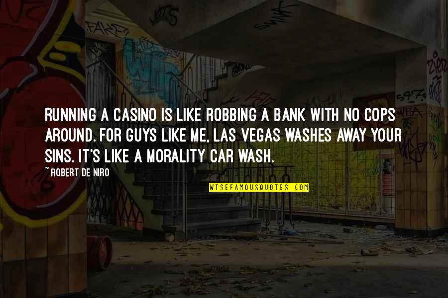 Car Wash Quotes By Robert De Niro: Running a casino is like robbing a bank