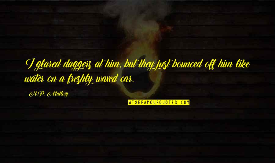 Car Wax Quotes By H.P. Mallory: I glared daggers at him, but they just