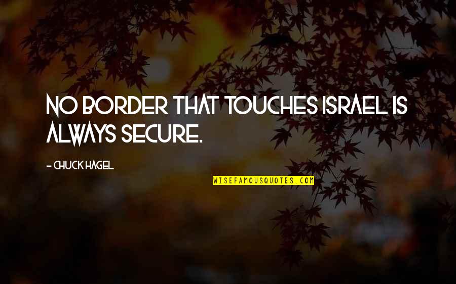 Car Wheel Quotes By Chuck Hagel: No border that touches Israel is always secure.