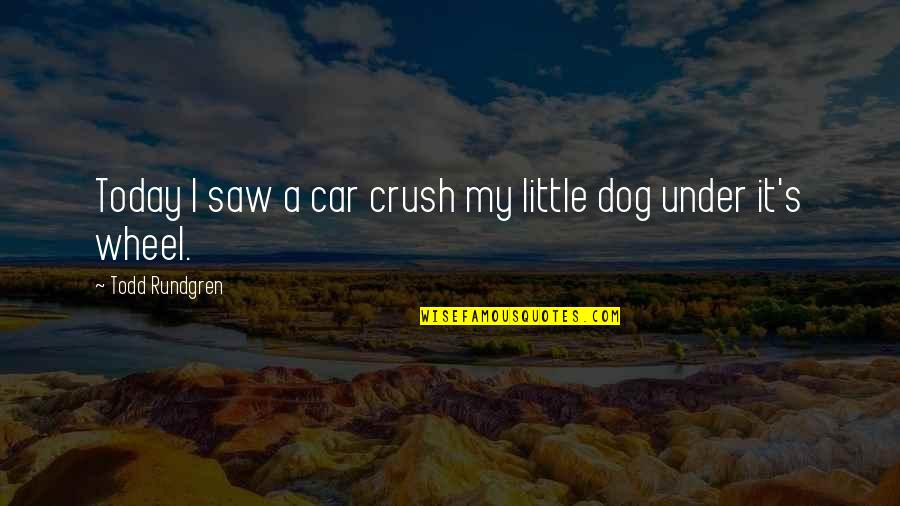 Car Wheel Quotes By Todd Rundgren: Today I saw a car crush my little