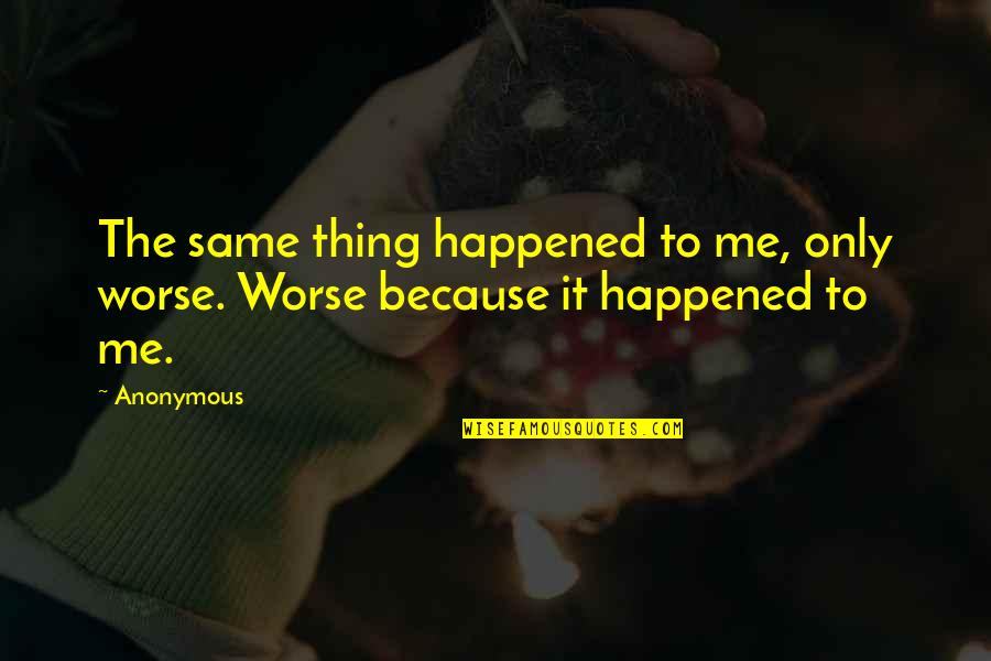 Car Windscreen Quotes By Anonymous: The same thing happened to me, only worse.