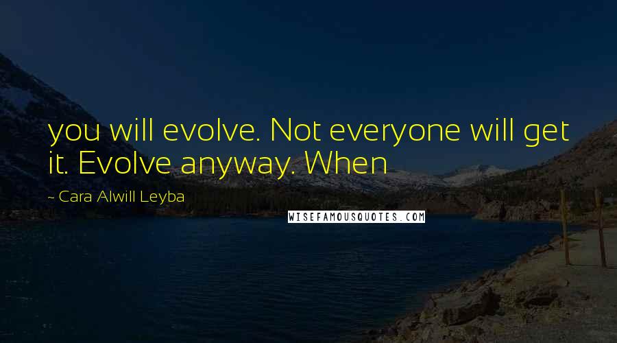 Cara Alwill Leyba quotes: you will evolve. Not everyone will get it. Evolve anyway. When