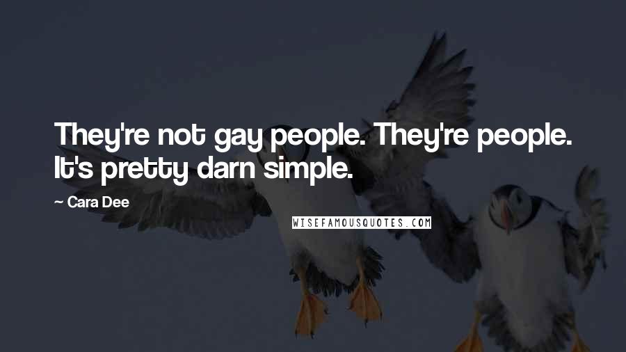 Cara Dee quotes: They're not gay people. They're people. It's pretty darn simple.