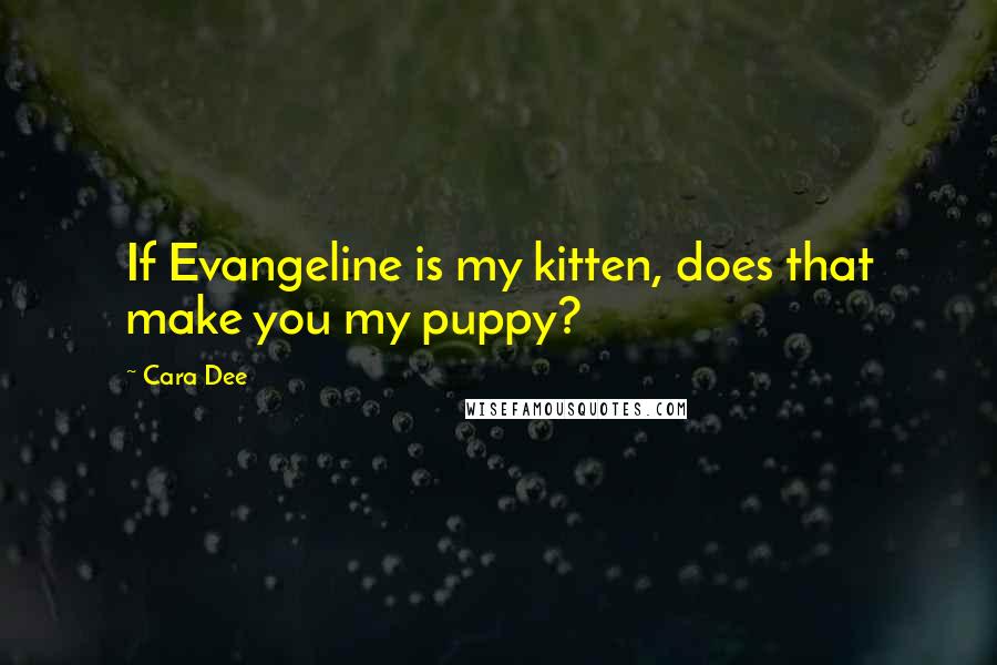 Cara Dee quotes: If Evangeline is my kitten, does that make you my puppy?