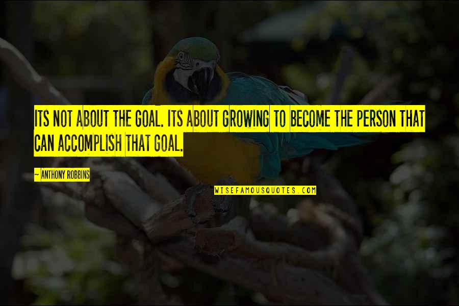 Cara Delevingne Paper Towns Quotes By Anthony Robbins: Its not about the goal. Its about growing