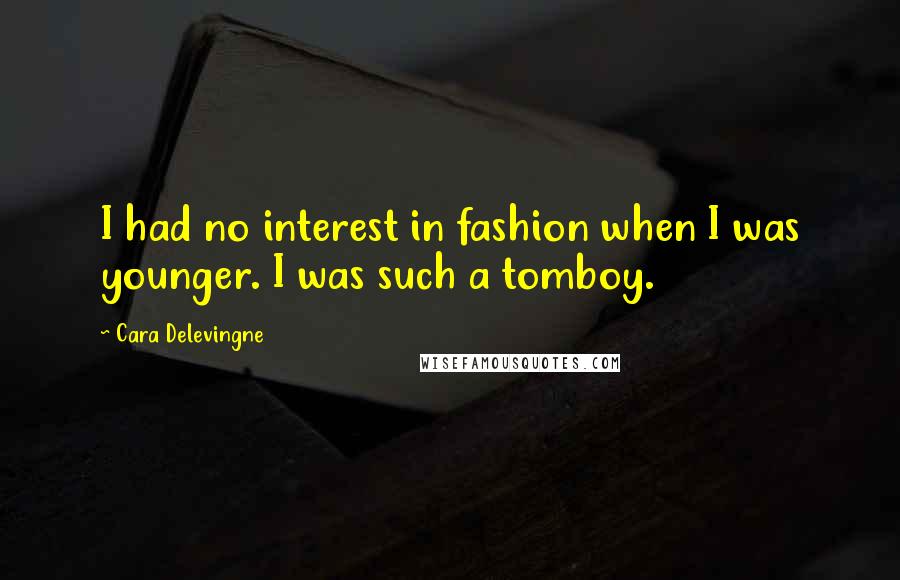Cara Delevingne quotes: I had no interest in fashion when I was younger. I was such a tomboy.