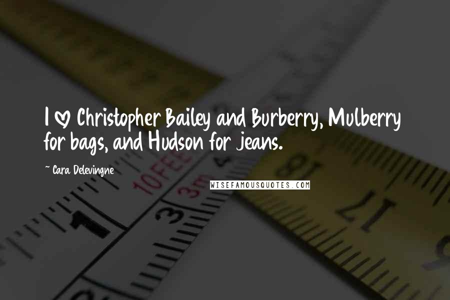 Cara Delevingne quotes: I love Christopher Bailey and Burberry, Mulberry for bags, and Hudson for jeans.