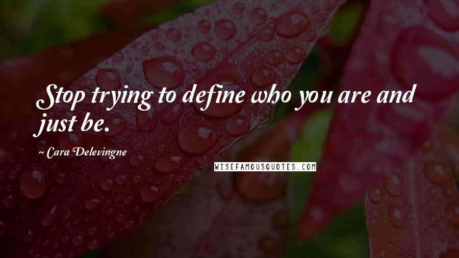 Cara Delevingne quotes: Stop trying to define who you are and just be.