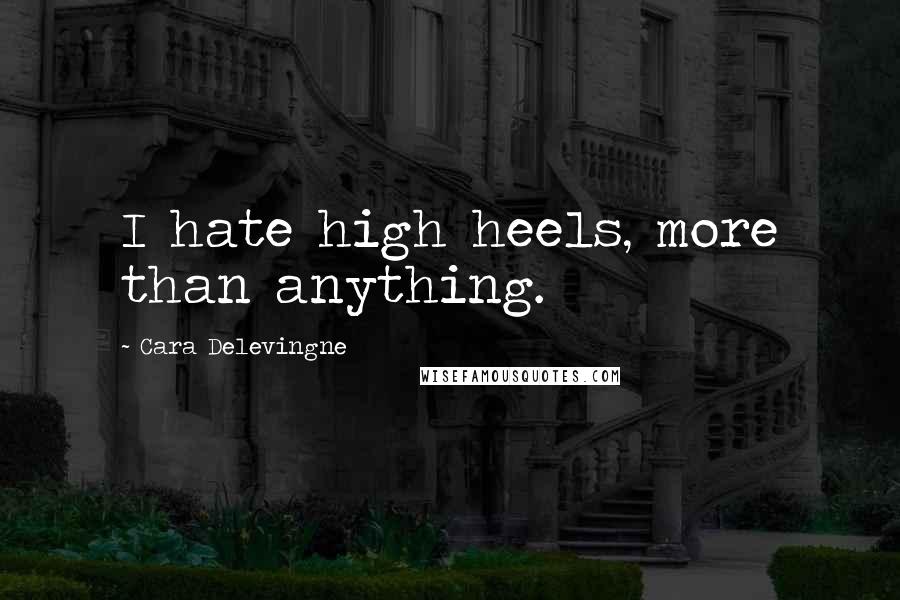Cara Delevingne quotes: I hate high heels, more than anything.