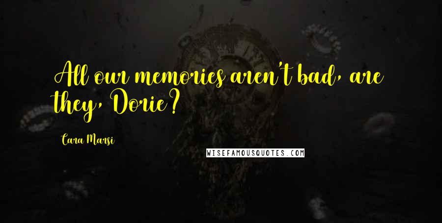 Cara Marsi quotes: All our memories aren't bad, are they, Dorie?