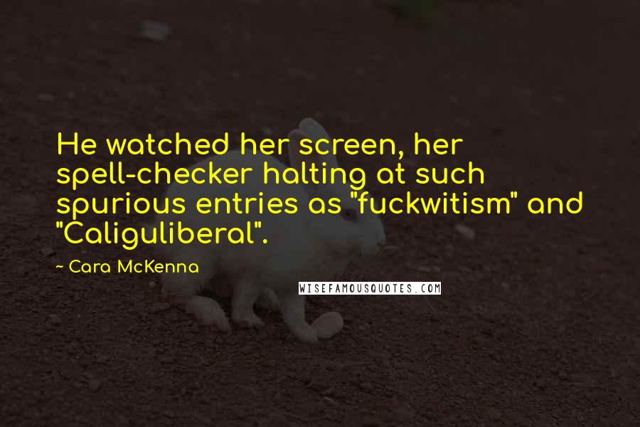 Cara McKenna quotes: He watched her screen, her spell-checker halting at such spurious entries as "fuckwitism" and "Caliguliberal".