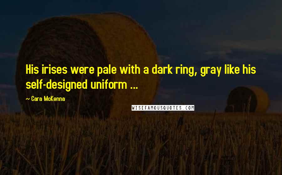 Cara McKenna quotes: His irises were pale with a dark ring, gray like his self-designed uniform ...