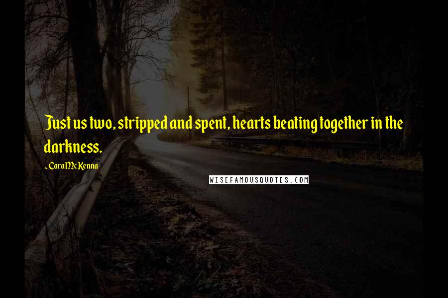 Cara McKenna quotes: Just us two, stripped and spent, hearts beating together in the darkness.