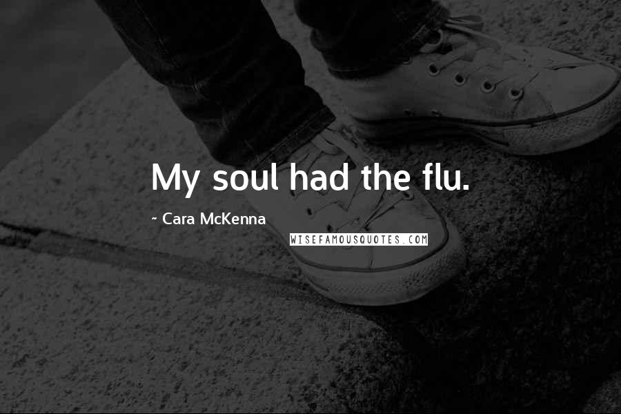 Cara McKenna quotes: My soul had the flu.