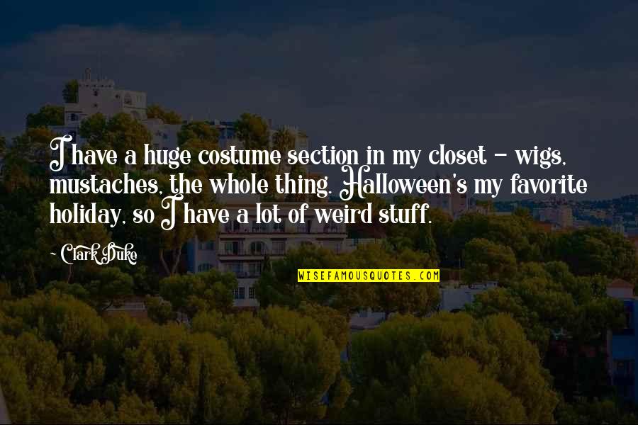Cara Mendesain Quotes By Clark Duke: I have a huge costume section in my Cara Mendesain Quotes By Clark Duke: I have a huge costume section in my
