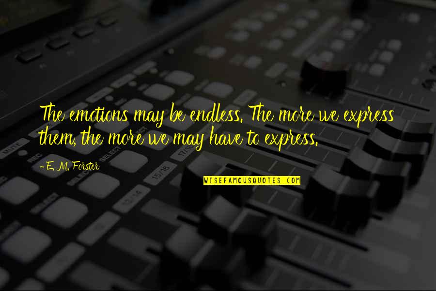 Cara Mendesain Quotes By E. M. Forster: The emotions may be endless. The more we Cara Mendesain Quotes By E. M. Forster: The emotions may be endless. The more we