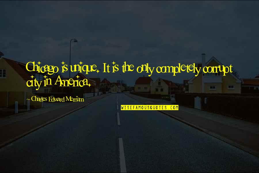 Carabajal Quotes By Charles Edward Merriam: Chicago is unique. It is the only completely Carabajal Quotes By Charles Edward Merriam: Chicago is unique. It is the only completely