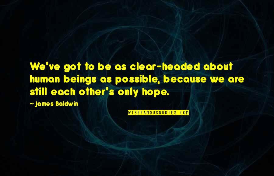 Carabajal Resort Quotes By James Baldwin: We've got to be as clear-headed about human Carabajal Resort Quotes By James Baldwin: We've got to be as clear-headed about human