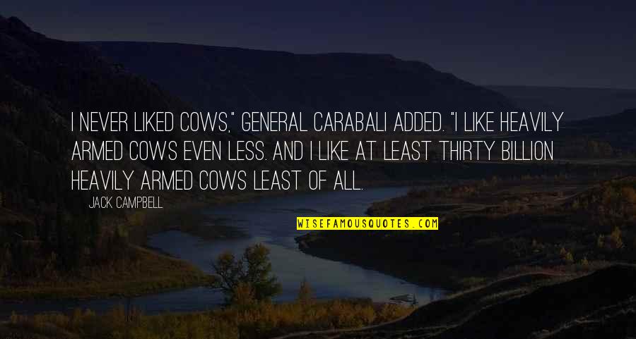 Carabali Quotes By Jack Campbell: I never liked cows," General Carabali added. "I