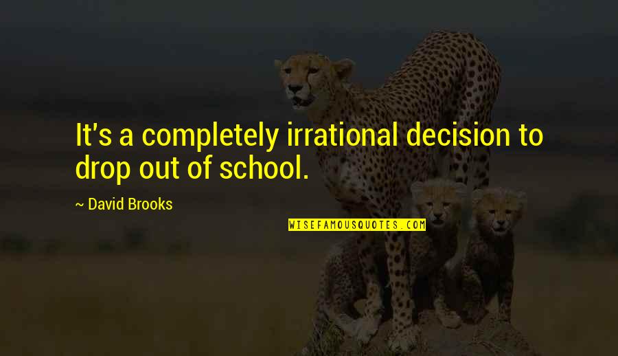 Carabas Quotes By David Brooks: It's a completely irrational decision to drop out