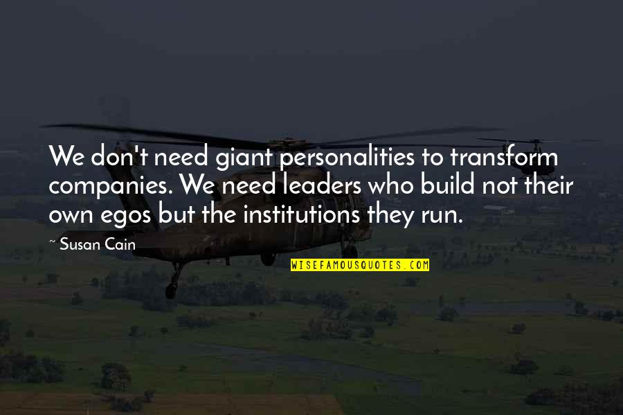 Carabello Twins Quotes By Susan Cain: We don't need giant personalities to transform companies. Carabello Twins Quotes By Susan Cain: We don't need giant personalities to transform companies.
