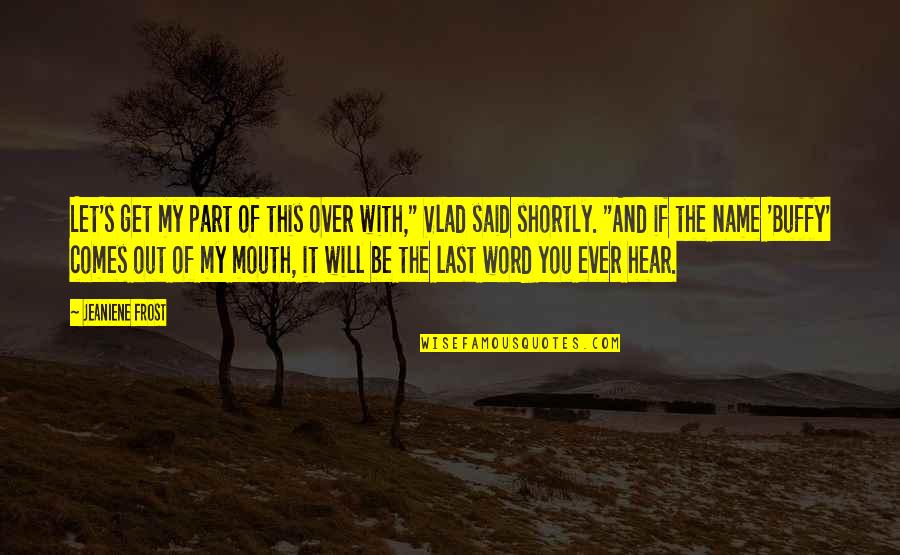 Carabeo 1 30 Quotes By Jeaniene Frost: Let's get my part of this over with," Carabeo 1 30 Quotes By Jeaniene Frost: Let's get my part of this over with,"
